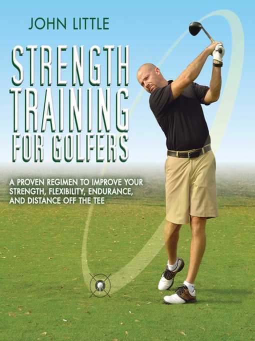 Title details for Strength Training for Golfers: a Proven Regimen to Improve Your Strength, Flexibility, Endurance, and Distance Off the Tee by John Little - Available